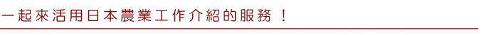 一起來活用日本農業工作介紹的服務吧!